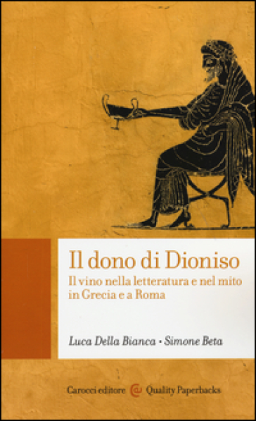 Il dono di Dioniso. Il vino nella letteratura e nel mito in Grecia e a Roma - Luca Della Bianca - Simone Beta