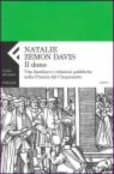 Il dono. Vita familiare e relazioni pubbliche nella Francia del cinquecento - Natalie Zemon Davis