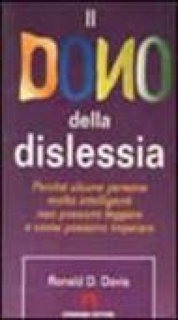 Il dono della dislessia. Perché alcune persone molto intelligenti non possono leggere e come possono imparare - Ronald D. Davis