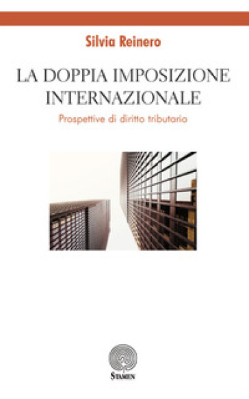 La doppia imposizione internazionale. Prospettive di diritto tributario - Silvia Reinero