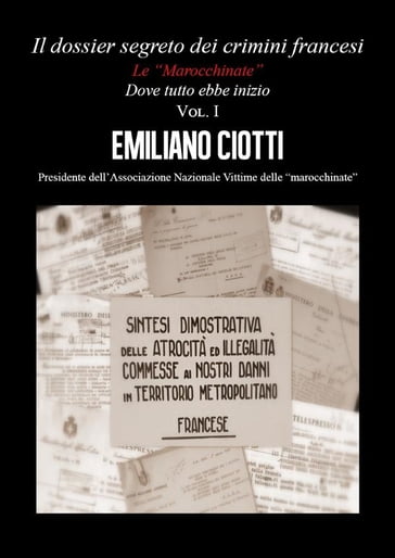 Il dossier segreto dei crimini Francesi. Dove tutto ebbe inizio. Le "marocchinate" Vol. I - Emiliano Ciotti