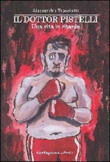 Il dottor Pistelli. Una vita in ritardo - Alessandro Trasciatti
