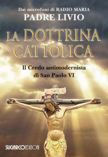 La dottrina cattolica. Il Credo antimodernista di San Paolo VI - Livio Fanzaga