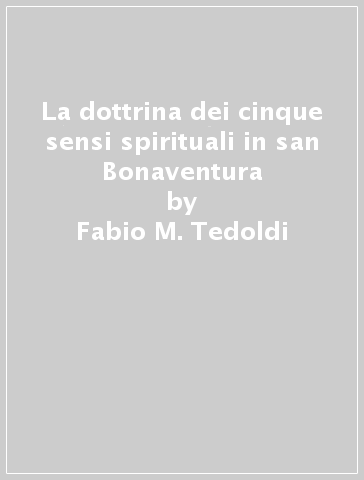 La dottrina dei cinque sensi spirituali in san Bonaventura - Fabio M. Tedoldi