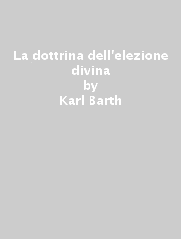 La dottrina dell'elezione divina - Karl Barth