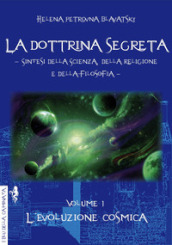 La dottrina segreta. Sintesi della scienza, della religione e della filosofia. 1: L  evoluzione cosmica