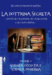 La dottrina segreta. Sintesi della scienza, della religione e della filosofia. 3: Scienza occulta e scienza moderna