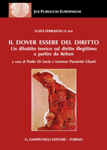 Il dover essere del diritto. Un dibattito teorico sul diritto illegittimo a partire da Kelsen - Luigi Ferrajoli