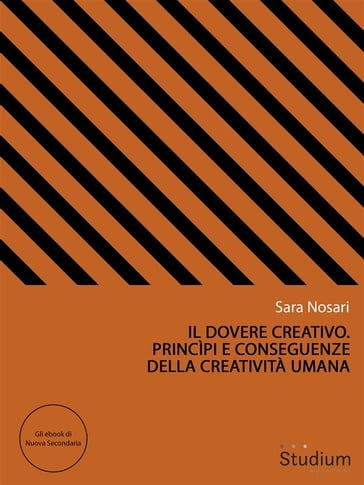 Il dovere creativo. Princìpi e conseguenze della creatività umana - Sara Nosari