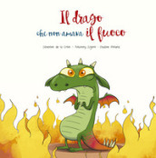 Il drago che non amava il fuoco. Ediz. illustrata