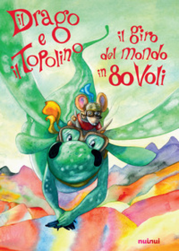 Il drago e il topolino. Il giro del mondo in 80 voli. Ediz. a colori - Marco Furlotti