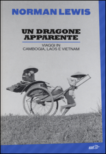 Un dragone apparente. Viaggi in Cambogia, Laos e Vietnam - Norman Lewis