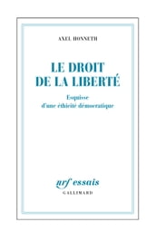 Le droit de la liberté. Esquisse d une éthicité démocratique