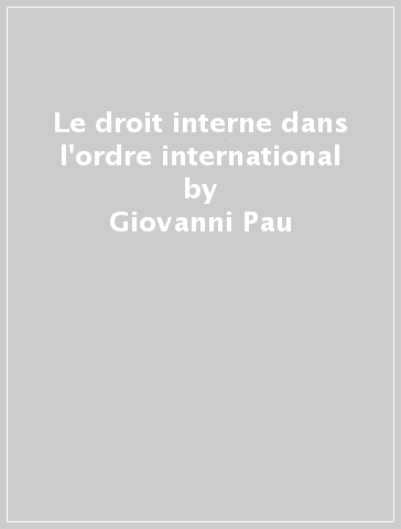 Le droit interne dans l'ordre international - Giovanni Pau