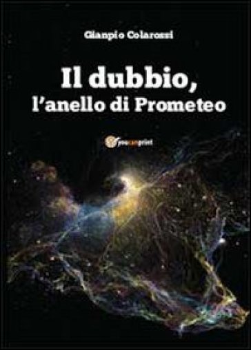 Il dubbio, l'anello di Prometeo - Gianpio Colarossi