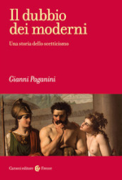 Il dubbio dei moderni. Una storia dello scetticismo