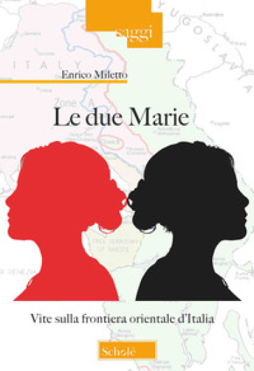 Le due Marie. Vite sulla frontiera orientale d'Italia - Enrico Miletto