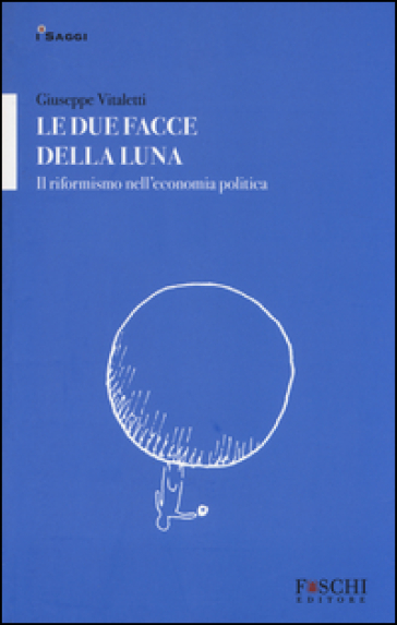 Le due facce della luna. Il riformismo nell'economia politica - Giuseppe Vitaletti