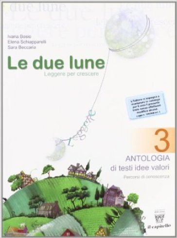 Le due lune: Antologia-Laboratori-Prove di verifica. Per la Scuola media. 3. - Ivana Bosio - Elena Schiapparelli - S. Beccaria