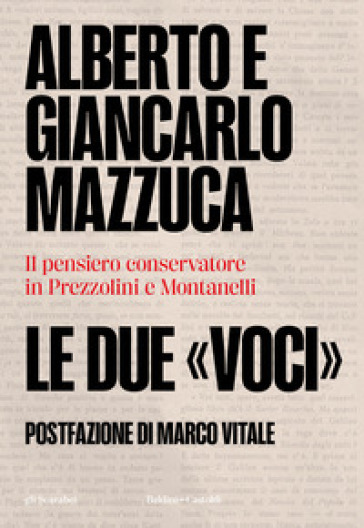 Le due «voci». Il pensiero conservatore in Prezzolini e Montanelli - Alberto Mazzuca - Giancarlo Mazzuca