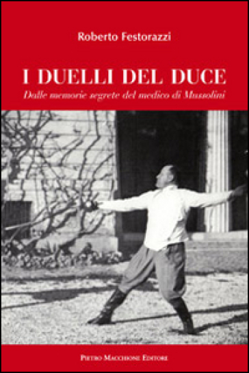 I duelli del Duce. Dalle memorie segrete del medico di Mussolini - Roberto Festorazzi