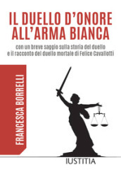 Il duello d onore all arma bianca con un breve saggio sulla storia del duello e il racconto del duello mortale di Felice Cavallotti