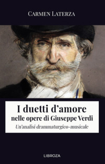 I duetti d'amore nelle opere di Giuseppe Verdi. Un'analisi drammaturgico-musicale - Carmen Laterza