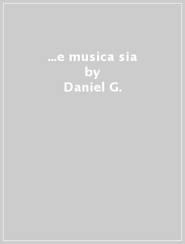 ...e musica sia - Daniel G.