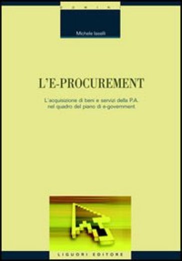 L'e-procurement. L'acquisizione di beni e servizi della p.a. nel quadro del piano di e-government - Michele Iaselli