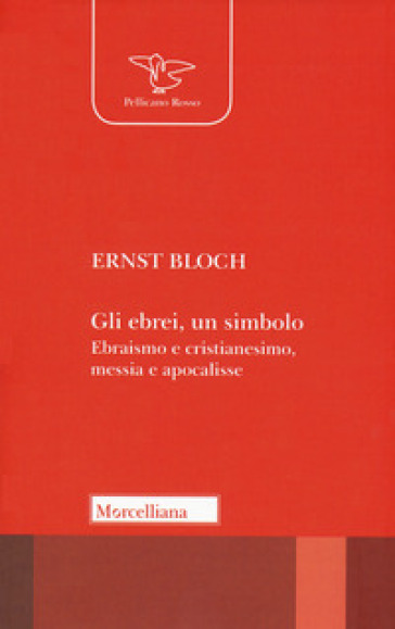 Gli ebrei, un simbolo. Ebraismo e cristianesimo, messia e apocalisse - Ernst Bloch