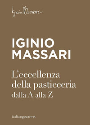 L'eccellenza della pasticceria dalla A alla Z - Iginio Massari