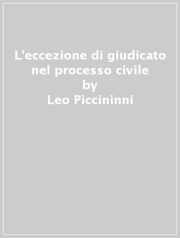 L'eccezione di giudicato nel processo civile - Leo Piccininni