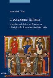 L eccezione italiana. L intellettuale laico nel Medioevo e l origine del Rinascimento (800-1300)