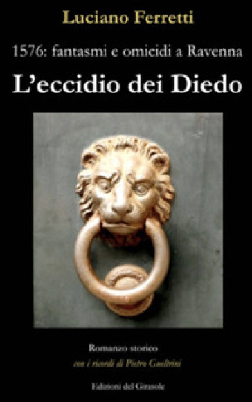 L'eccidio dei Diedo. 1576: fantasmi e omicidi a Ravenna - Luciano Ferretti