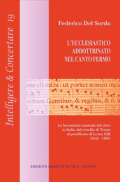 L ecclesiastico addottrinato nel canto fermo. La formazione del clero in Italia, dal concilio di Trento al pontificato di Leone XIII (1545-1895)