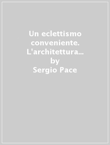 Un eclettismo conveniente. L'architettura delle banche in Europa e in Italia (1788-1925) - Sergio Pace
