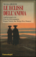 Le eclissi dell anima. Grandi personaggi in crisi: le loro vite, il loro insegnamento. Bergamn, Nietzsche, Jung, Heidegger, Hesse, Hemingway