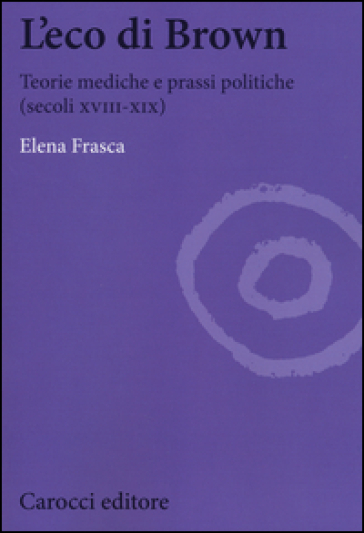 L'eco di Brown. Teorie mediche e prassi politiche (secoli XVIII-XIX) - Elena Frasca