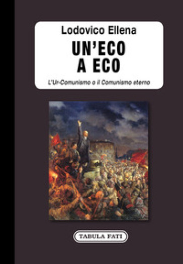 Un'eco a Eco. L'Ur-Comunismo o il Comunismo eterno - Lodovico Ellena