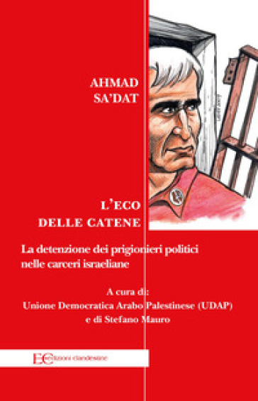 L'eco delle catene. La detenzione dei prigionieri politici nelle carceri israeliane - Ahmad Sa