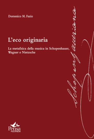 L'eco originaria. La metafisica della musica in Schopenhauer, Wagner e Nietzsche - Domenico M. Fazio