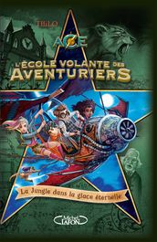 L école volante des aventuriers - Tome 2 La jungle dans la glace éternelle