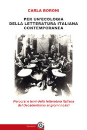 Per un ecologia della letteratura italiana contemporanea. Percorsi e temi della letteratura italiana dal Decadentismo ai giorni nostri