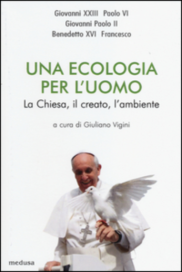 Una ecologia per l'uomo. La Chiesa, il creato l'ambiente - Giuliano Vigini