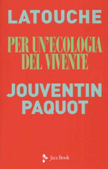 Per un'ecologia del vivente. Sguardi incrociati sul collasso in atto - Serge Latouche - Pierre Jouventin - Thierry Paquot