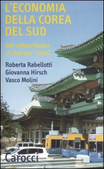L'economia della Corea del Sud. Dal sottosviluppo al club dei «ricchi» - Roberta Rabellotti - Giovanna Hirsch - Vasco Molini