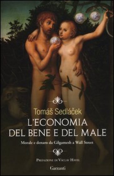 L'economia del bene e del male. Morale e denaro da Gilgamesh a Wall Street - Tomas Sedlacek