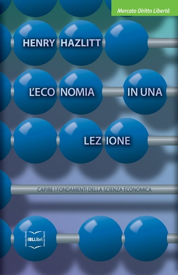 L'economia in una lezione. Capire i fondamenti della scienza economica - Henry Hazlitt