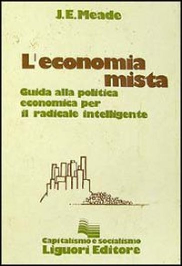 L'economia mista. Guida alla politica economica per il radicale intelligente - James E. Meade