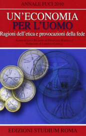 Un economia per l uomo. Ragioni dell etica e provocazione della fede